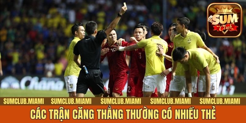 Các trận căng thẳng thường có nhiều thẻ