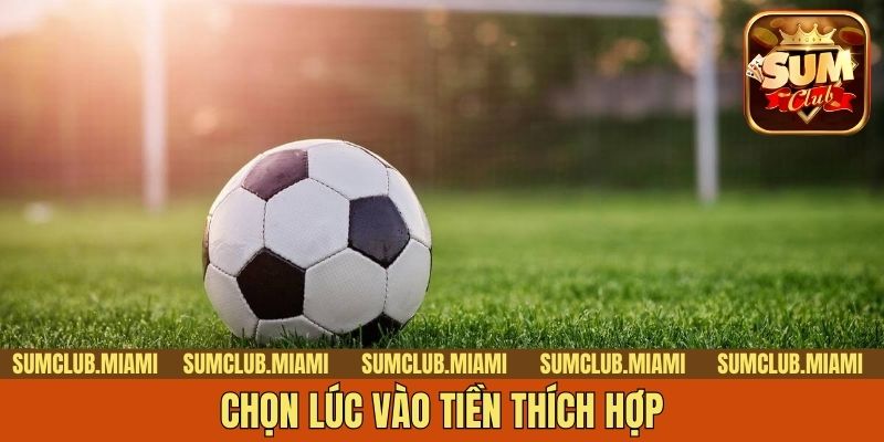 Chọn lúc vào tiền thích hợp