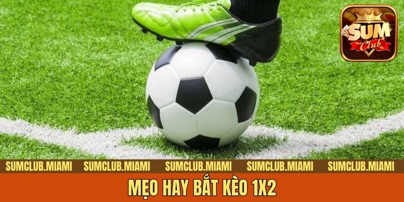 Mẹo hay bắt kèo 1x2