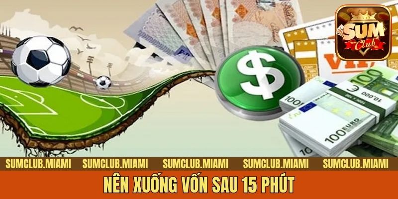 Nên xuống vốn sau 15 phút