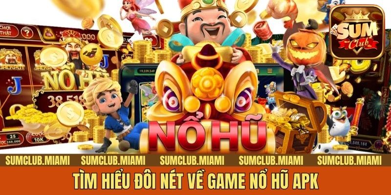 Tìm hiểu đôi nét về game nổ hũ APK