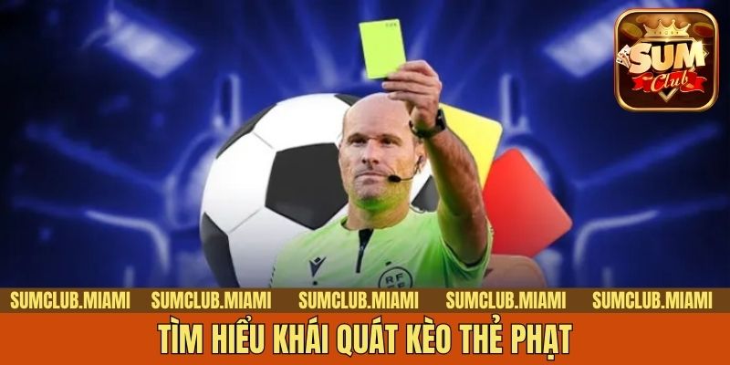 Tìm hiểu khái quát kèo thẻ phạt