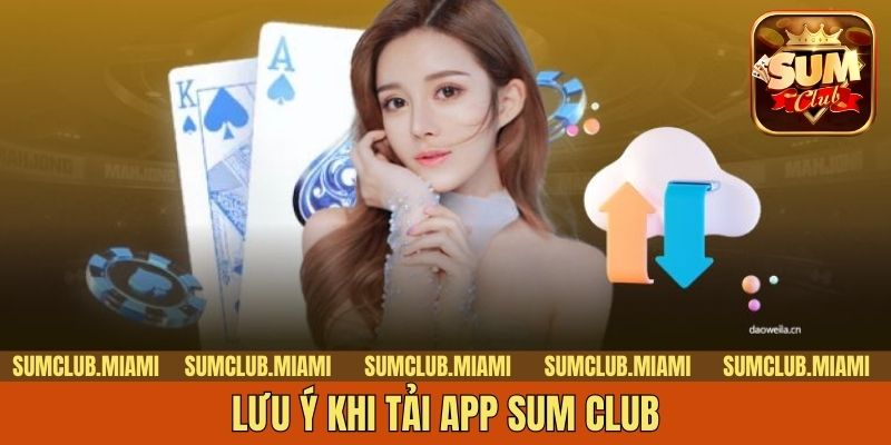Lưu ý khi tải app Sum Club
