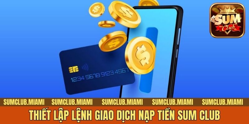 Thiết lập lệnh giao dịch nạp tiền Sum Club
