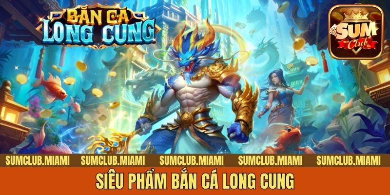 Siêu phẩm Bắn cá Long cung